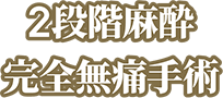 2段階麻酔 完全無痛手術